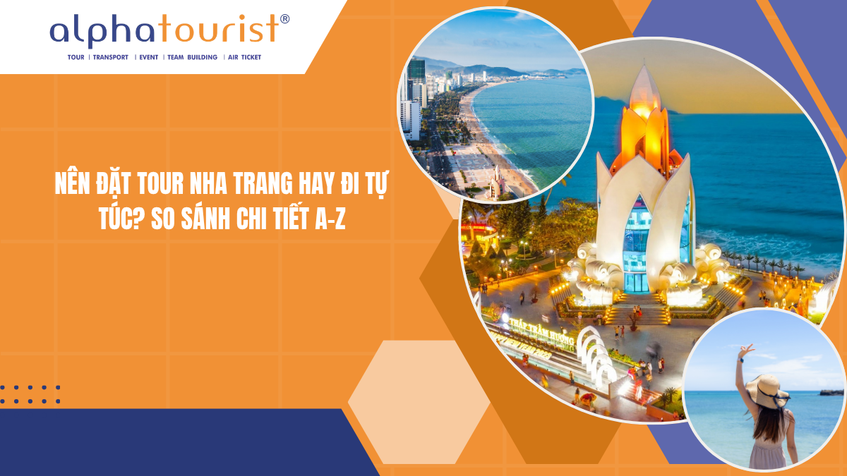 NÊN ĐẶT TOUR NHA TRANG HAY ĐI TỰ TÚC? SO SÁNH CHI TIẾT A-Z