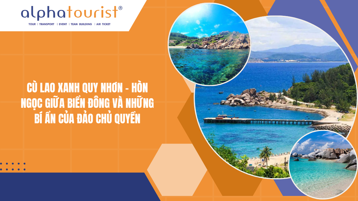 CÙ LAO XANH QUY NHƠN - HÒN NGỌC GIỮA BIỂN ĐÔNG VÀ NHỮNG BÍ ẨN CỦA ĐẢO CHỦ QUYỀN