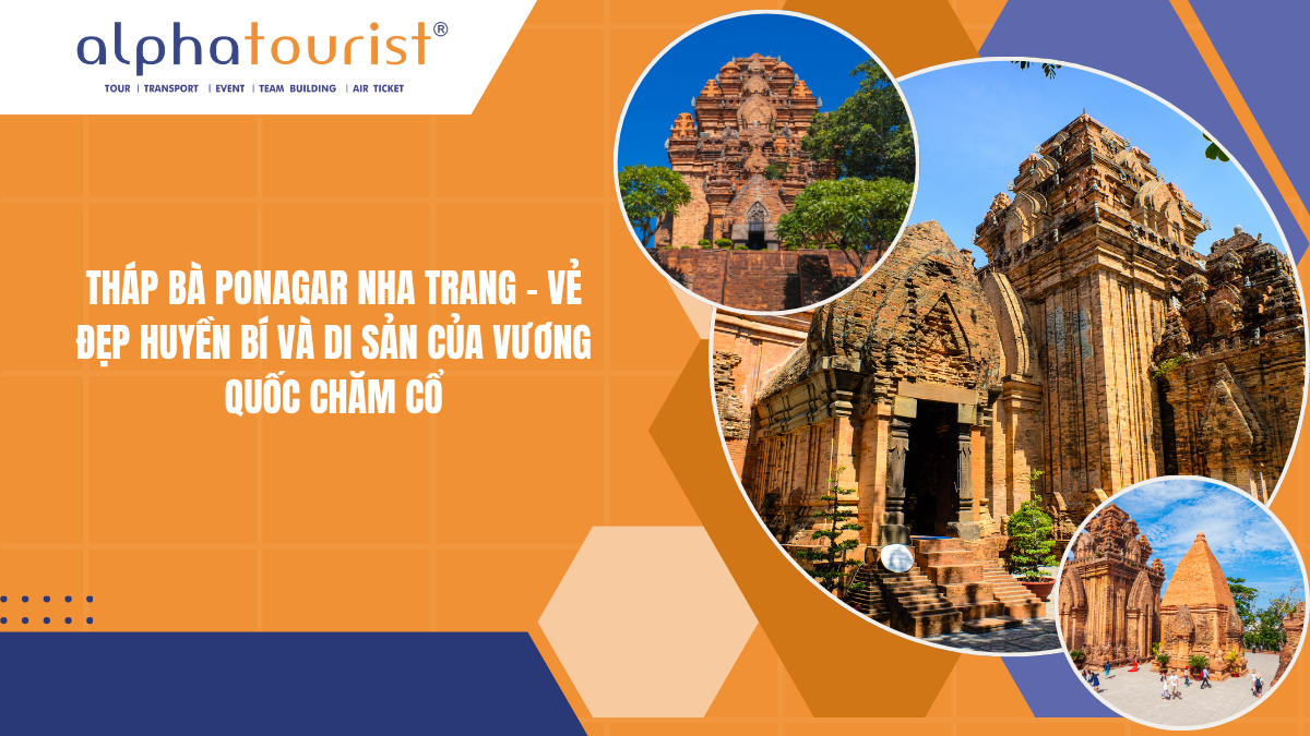 THÁP BÀ PONAGAR NHA TRANG - VẺ ĐẸP HUYỀN BÍ VÀ DI SẢN CỦA VƯƠNG QUỐC CHĂM CỔ