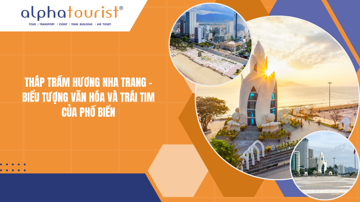 THÁP TRẦM HƯƠNG NHA TRANG - BIỂU TƯỢNG VĂN HÓA VÀ TRÁI TIM CỦA PHỐ BIỂN